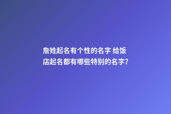 詹姓起名有个性的名字 给饭店起名都有哪些特别的名字？-第1张-店铺起名-玄机派